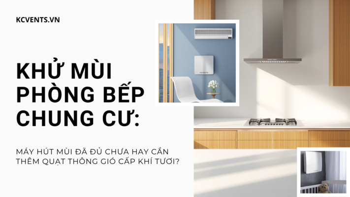 Khu Mui Phong Bep Chung Cu May Hut Mui Da Du Chua Hay Can Them Quat Thong Gio Cap Khi Tuoi